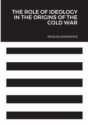 The Role of Ideology in the Origins of the Cold War, Lewkowicz Nicolas