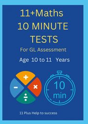 11+ Maths 10 Minute Tests -Age 10 to 11 ( For GL Assessment ), Help to success 11 Plus