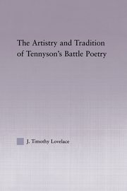 The Artistry and Tradition of Tennyson's Battle Poetry, Lovelace Timothy J.