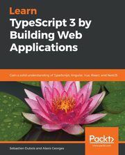 Learn TypeScript 3 by Building Web Applications, Dubois Sebastien