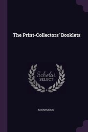 ksiazka tytu: The Print-Collectors' Booklets autor: Anonymous
