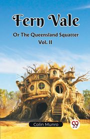 Fern Vale  Or The Queensland Squatter Vol. II, Munro Colin