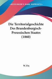 Die Territorialgeschichte Des Brandenburgisch-Preussischen Staates (1860), 