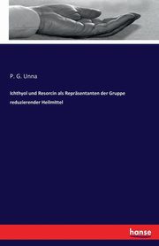 Ichthyol und Resorcin als Reprsentanten der Gruppe reduzierender Heilmittel, Unna P. G.