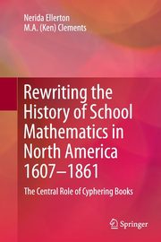 Rewriting the History of School Mathematics in North America 1607-1861, Ellerton Nerida
