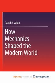 How Mechanics Shaped the Modern World, Allen David