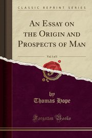 ksiazka tytu: An Essay on the Origin and Prospects of Man, Vol. 1 of 3 (Classic Reprint) autor: Hope Thomas