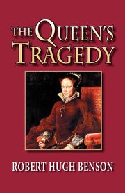 The Queen's Tragedy, Benson Robert Hugh