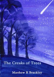 The Creaks of Trees, Brackley Matthew R