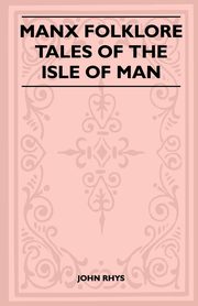 Manx Folklore - Tales of the Isle of Man (Folklore History Series), Rhys John