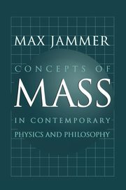 Concepts of Mass in Contemporary Physics and Philosophy, Jammer Max