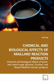 CHEMICAL AND BIOLOGICAL EFFECTS OF MAILLARD  REACTION PRODUCTS, Jing Hao