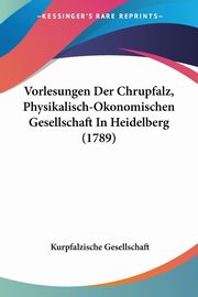 Vorlesungen Der Chrupfalz, Physikalisch-Okonomischen Gesellschaft In Heidelberg (1789), Gesellschaft Kurpfalzische
