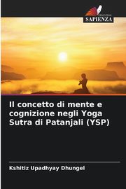 Il concetto di mente e cognizione negli Yoga Sutra di Patanjali (YSP), Upadhyay Dhungel Kshitiz