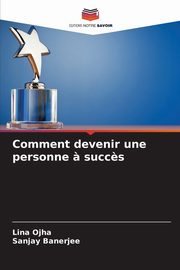 Comment devenir une personne ? succ?s, Ojha Lina