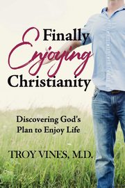 Finally Enjoying Christianity, Vines M.D. Troy