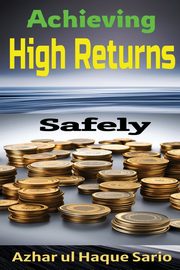 Achieving High Returns Safely, Sario Azhar ul Haque