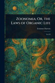 Zoonomia; Or, the Laws of Organic Life, Darwin Erasmus