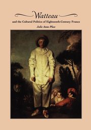 ksiazka tytu: Watteau and the Cultural Politics of Eighteenth-Century France autor: Plax Julie Anne
