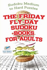 ksiazka tytu: The Friday Fly-Day Sudoku Books for Adults | Sudoku Medium to Hard Puzzles autor: Speedy Publishing