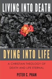 Living Into Death, Dying Into Life, Phan Peter C.