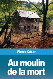 Au moulin de la mort, Csar Pierre