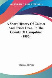 A Short History Of Colmer And Priors Dean, In The County Of Hampshire (1896), Hervey Thomas