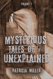 MYSTERIOUS TALES OF THE UNEXPLAINED, Miller Patricia