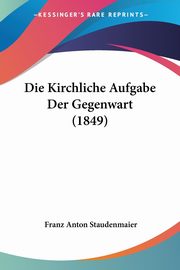 Die Kirchliche Aufgabe Der Gegenwart (1849), Staudenmaier Franz Anton