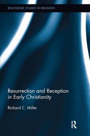 Resurrection and Reception in Early Christianity, Miller Richard C.