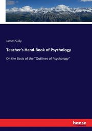 Teacher's Hand-Book of Psychology, Sully James