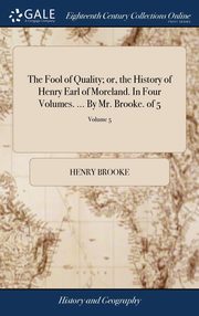 ksiazka tytu: The Fool of Quality; or, the History of Henry Earl of Moreland. In Four Volumes. ... By Mr. Brooke. of 5; Volume 5 autor: Brooke Henry