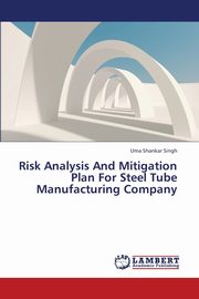 Risk Analysis and Mitigation Plan for Steel Tube Manufacturing Company, Singh Uma Shankar