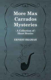 More Max Carrados Mysteries (A Collection of Short Stories), Bramah Ernest