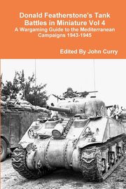 Donald Featherstone's Tank Battles in Miniature Vol 4 A Wargaming Guide to the Mediterranean Campaigns 1943-1945, Curry John