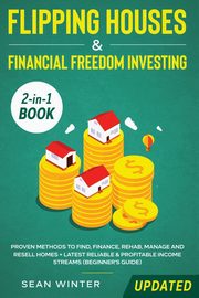 Flipping Houses and Financial Freedom Investing (Updated) 2-in-1 Book, Winter Sean
