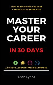 How To Find Work You Love Choose your career path, find a job with passion & purpose in your life, Lyons Leon