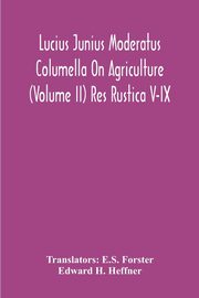 Lucius Junius Moderatus Columella On Agriculture (Volume Ii) Res Rustica V-Ix, H. Heffner Edward