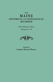 Maine Historical and Genealogical Recorder. Nine Volumes Bound in Three. Volumes IV-VI, 