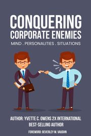 Conquering Corporate Enemies  Mind-Personalities-Situations, Owens Yvette C.