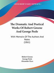 The Dramatic And Poetical Works Of Robert Greene And George Peele, Greene Robert