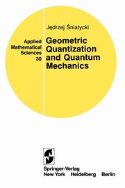 Geometric Quantization and Quantum Mechanics, Sniatycki Jedrzej