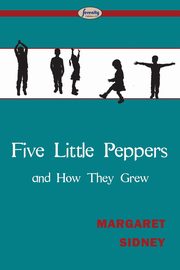 Five Little Peppers and How They Grew, Sidney Margaret