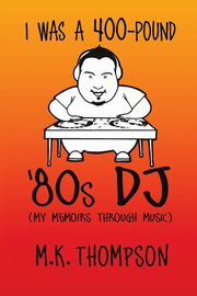 I Was A 400-pound '80s DJ, Thompson M.K.