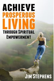 Achieve Prosperous Living Through Spiritual Empowerment, Stephens Jim