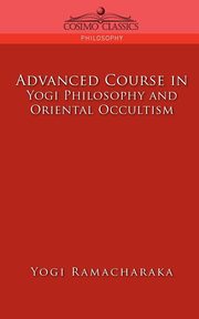 Advanced Course in Yogi Philosophy and Oriental Occultism, Ramacharaka Yogi