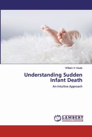 ksiazka tytu: Understanding Sudden Infant Death autor: Kautz William H.