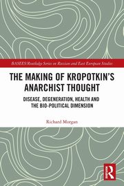 The Making of Kropotkin's Anarchist Thought, Morgan Richard