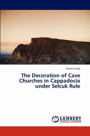 ksiazka tytu: The Decoration of Cave Churches in Cappadocia Under Selcuk Rule autor: Suzek Senem