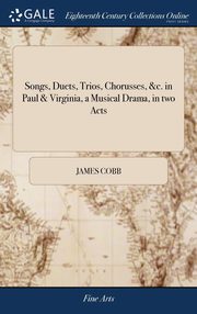 ksiazka tytu: Songs, Duets, Trios, Chorusses, &c. in Paul & Virginia, a Musical Drama, in two Acts autor: Cobb James